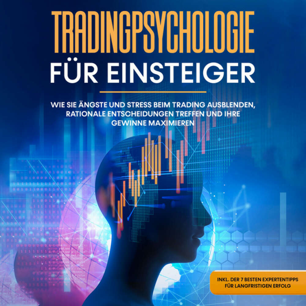 Cover von Oliver Bley - Tradingpsychologie für Einsteiger: Wie Sie Ängste und Stress beim Trading ausblenden, rationale Entscheidungen treffen und Ihre Gewinne maximieren - inkl. der 7 besten Expertentipps für langfristigen Erfolg