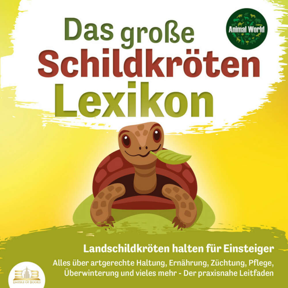 Cover von Animal World - DAS GROSSE SCHILDKRÖTENLEXIKON - Landschildkröten halten für Einsteiger: Alles über artgerechte Haltung, Ernährung, Züchtung, Pflege, Überwinterung und vieles mehr - Der praxisnahe Leitfaden