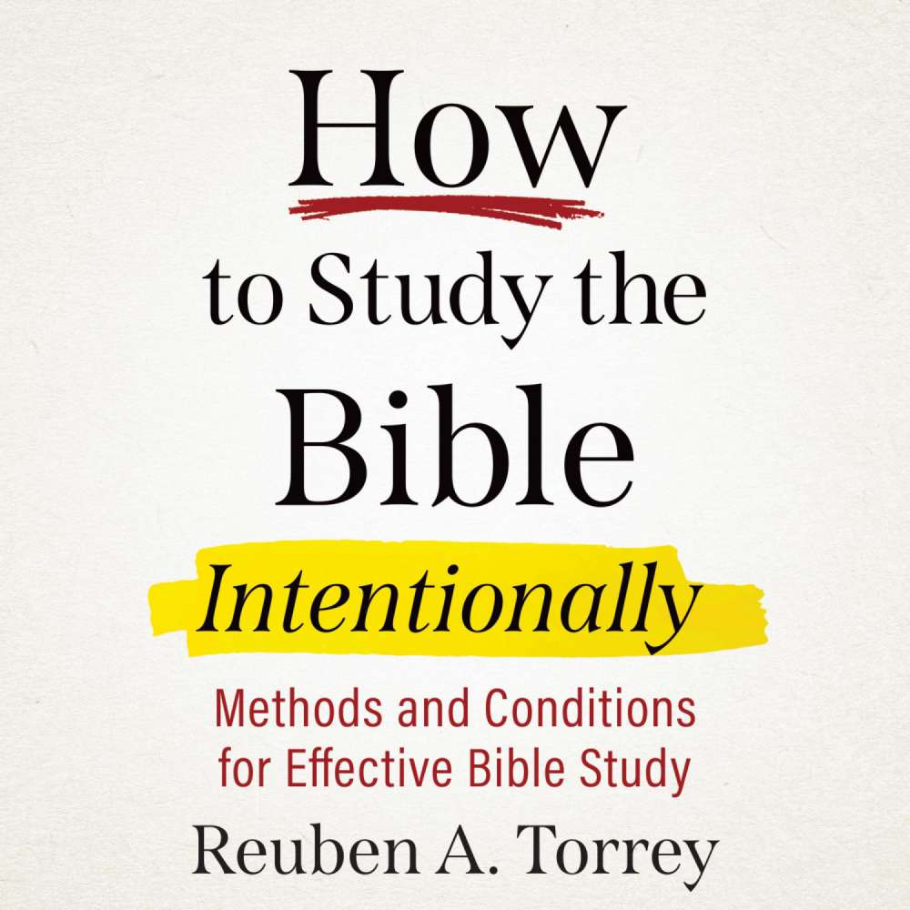 Cover von Reuben A. Torrey - How to Study the Bible Intentionally - Methods and Conditions for Effective Bible Study
