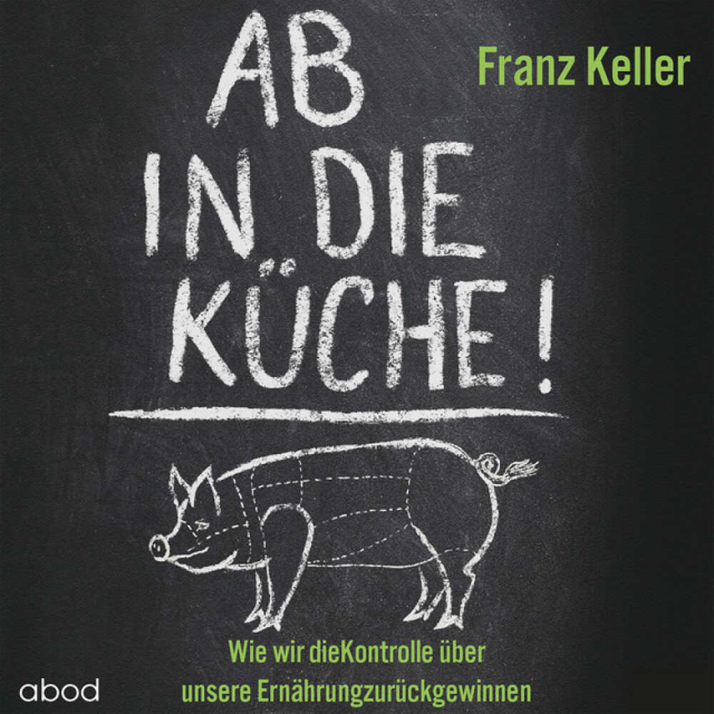 Cover von Franz Keller - Ab in die Küche! (Wie wir die Kontrolle über unsere Ernährung zurückgewinnen)