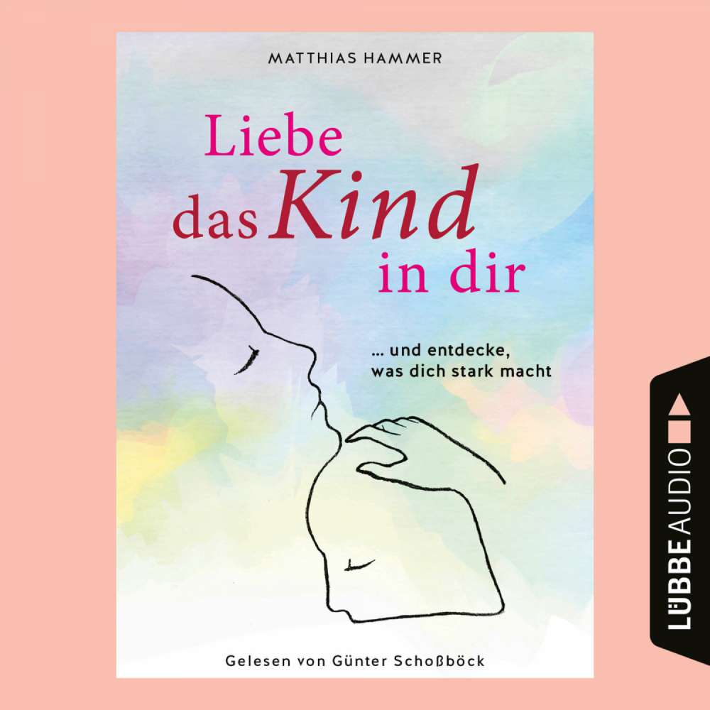 Cover von Matthias Hammer - Liebe das Kind in dir - ... und entdecke, was dich stark macht