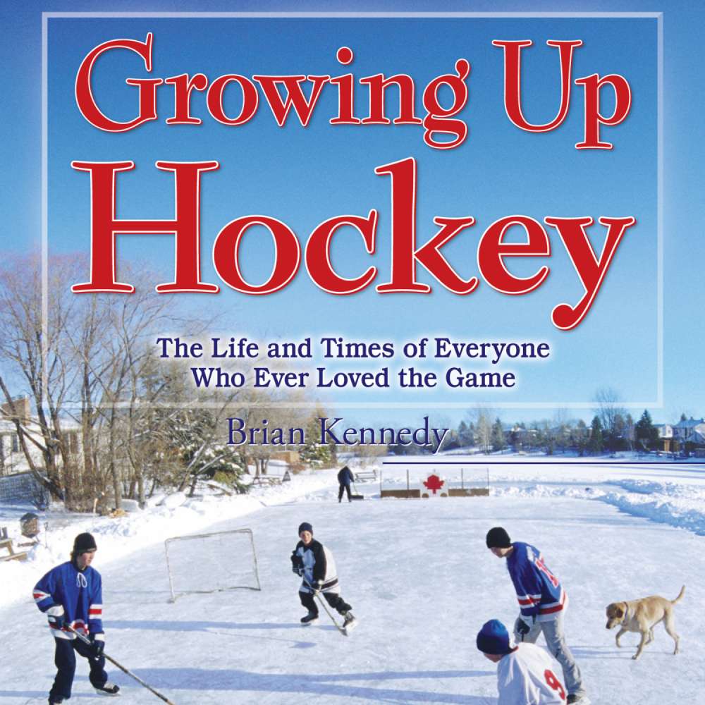 Cover von Brian Kennedy - Growing Up Hockey - The Life and Times of Everyone Who Ever Loved the Game