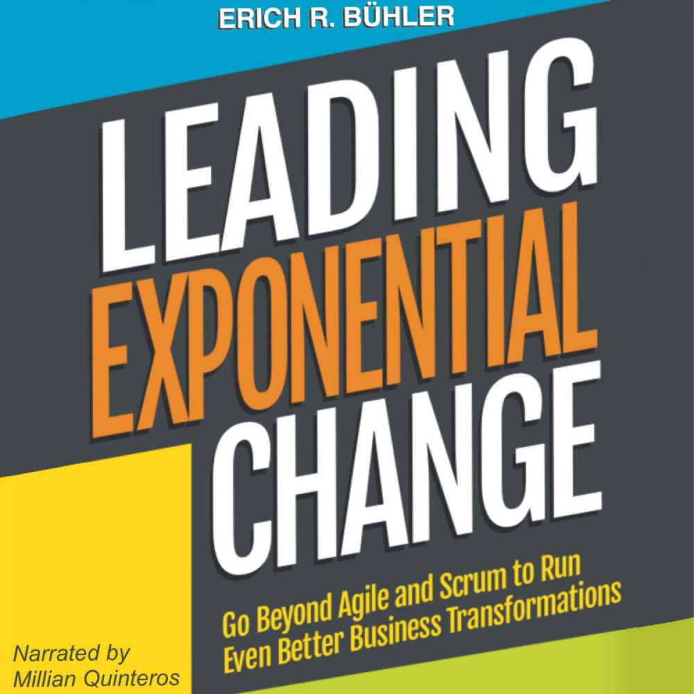 Cover von Erich R. Bühler - Leading Exponential Change - Go Beyond Agile and Scrum to Run Even Better Business Transformations