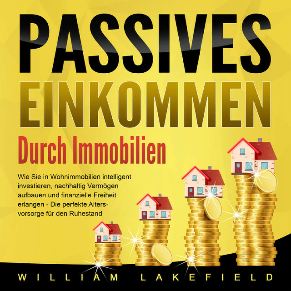 Cover von William Lakefield - Passives Einkommen durch Immobilien (Wie Sie in Wohnimmobilien intelligent investieren, nachhaltig Vermögen aufbauen und finanzielle Freiheit erlangen – Die perfekte Altersvorsorge für den Ruhestand)