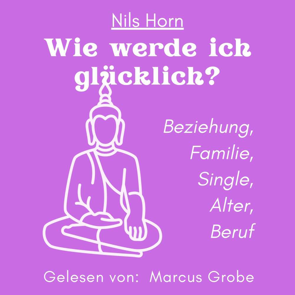 Cover von Nils Horn - Wie werde ich glücklich? - Beziehung, Familie, Single, Alter, Beruf