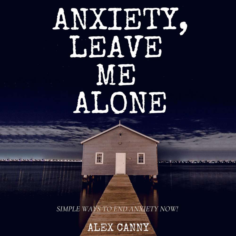 Cover von Alex Canny - Anxiety, Leave Me Alone - Simple Ways To End Anxiety Now