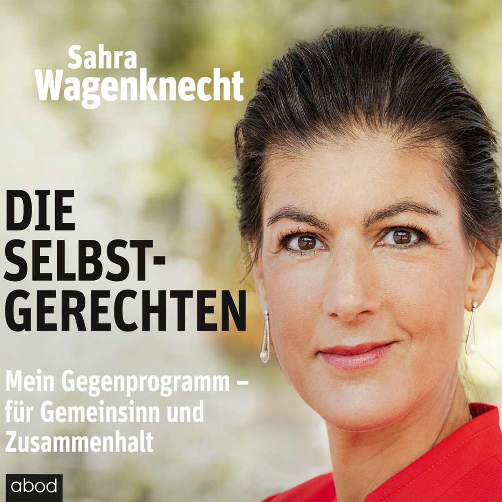 Cover von Sahra Wagenknecht - Die Selbstgerechten - Mein Gegenprogramm - für Gemeinsinn und Zusammenhalt