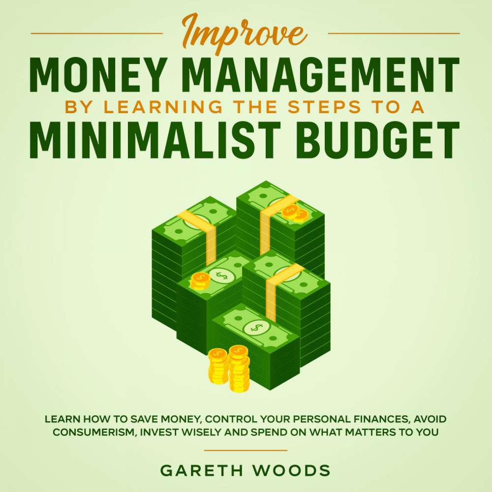 Cover von Gareth Woods - Improve Money Management by Learning the Steps to a Minimalist Budget - Learn How to Save Money, Control your Personal Finances, Avoid Consumerism, Invest Wisely and Spend on What Matters to You