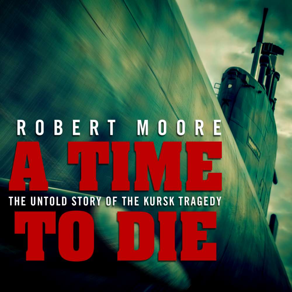 Cover von Robert Moore - A Time to Die - The Untold Story of the Kursk Tragedy