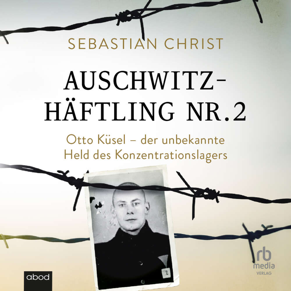 Cover von Sebastian Christ - Auschwitzhäftling Nr. 2 - Otto Küsel - der unbekannte Held des Konzentrationslager