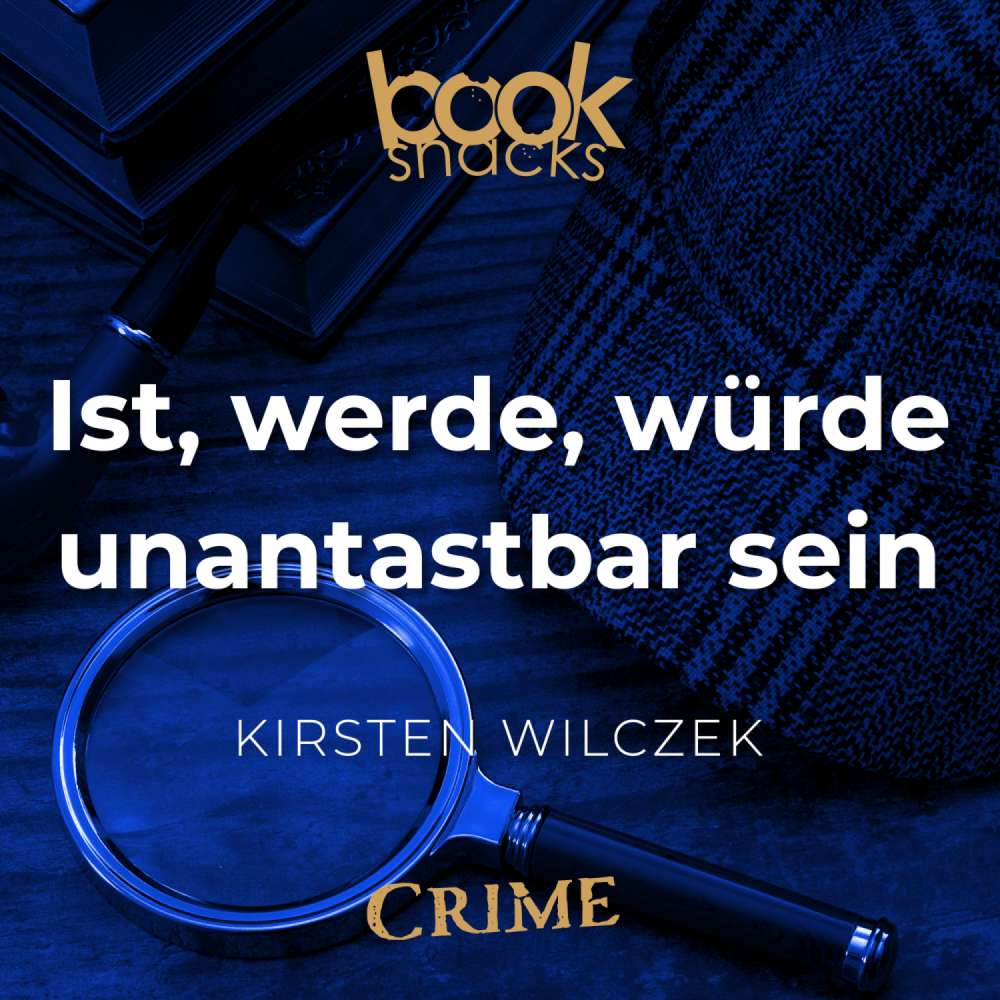 Cover von Kirsten Wilczek - Booksnacks Short Stories - Crime & More - Folge 18 - Ist, werde, würde unantastbar sein