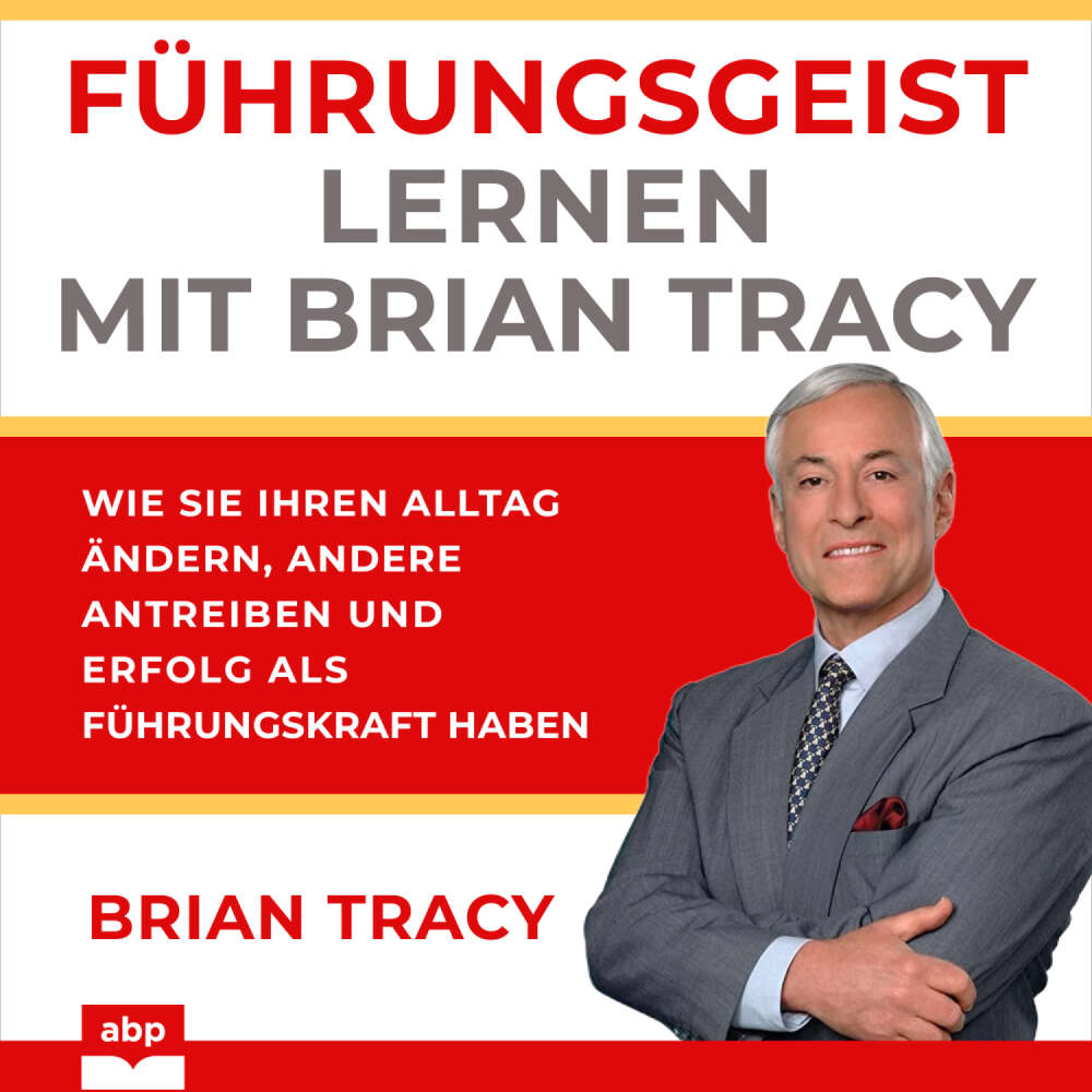 Cover von Brian Tracy - Führungsgeist lernen mit Brian Tracy - Wie Sie Ihren Alltag ändern, andere antreiben und Erfolg als Führungskraft haben