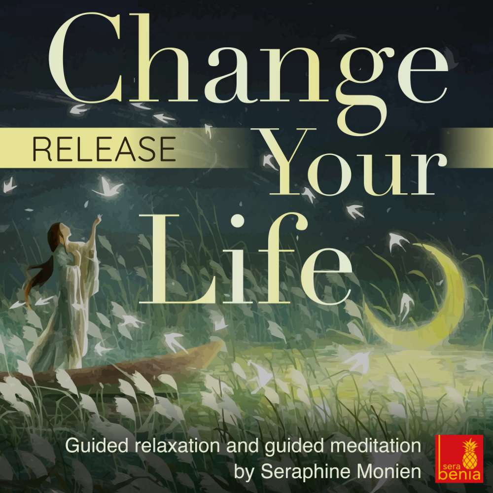 Cover von Seraphine Monien - Release - Change Your Life - Guided Relaxation and Guided Meditation