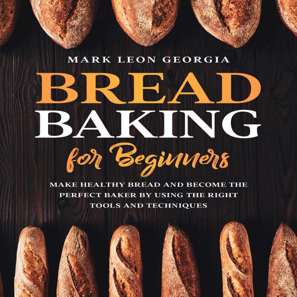 Cover von Mark Leon Georgia - Bread Baking for Beginners - Make Healthy Bread and Become the Perfect Baker by Using the Right Tools and Techniques