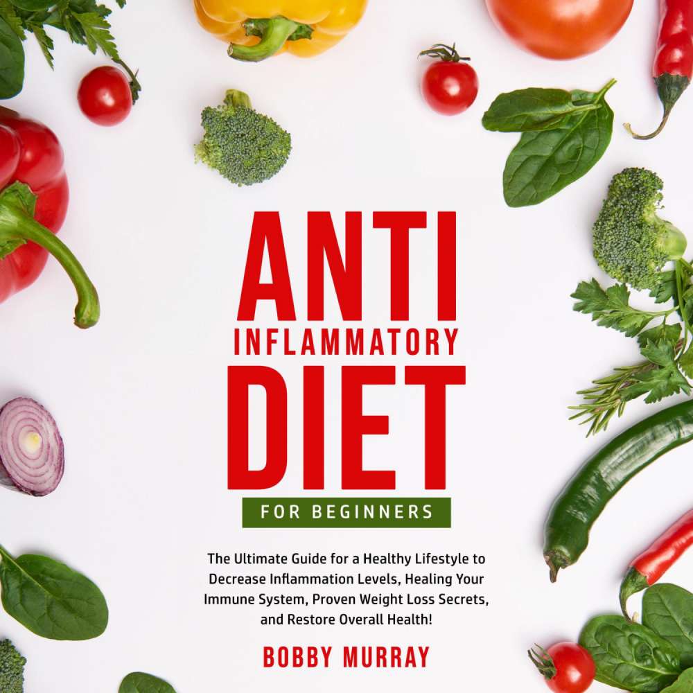 Cover von Bobby Murray - Anti-Inflammatory Diet for Beginners - The Ultimate Guide for a Healthy Lifestyle to Decrease Inflammation Levels, Healing Your Immune System, Proven Weight Loss Secrets, and Resto ...