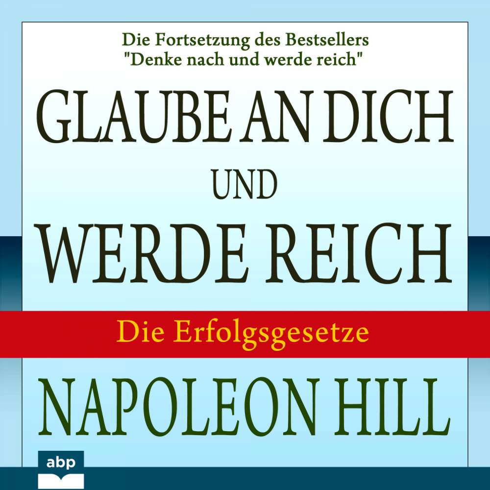 Cover von Napoleon Hill - Glaube an dich und werde reich - Die Fortsetzung des Bestsellers "Denke nach und werde reich"