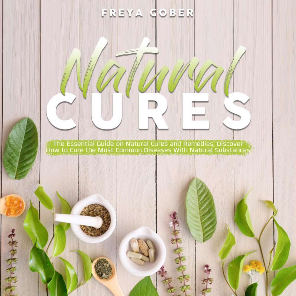 Cover von Freya Gober - Natural Cures - The Essential Guide on Natural Cures and Remedies, Discover How to Cure the Most Common Diseases With Natural Substances