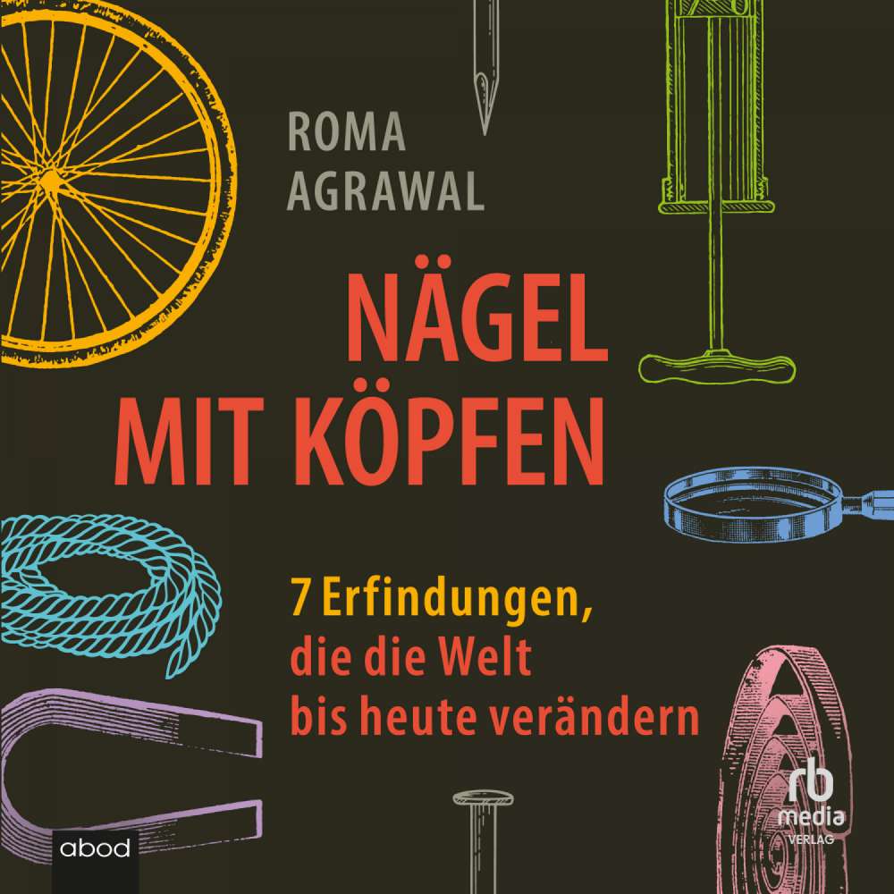 Cover von Roma Agrawal - Nägel mit Köpfen - 7 Erfindungen, die die Welt bis heute verändern