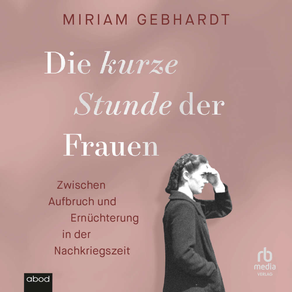 Cover von Miriam Gebhardt - Die kurze Stunde der Frauen - Zwischen Aufbruch und Ernüchterung in der Nachkriegszeit