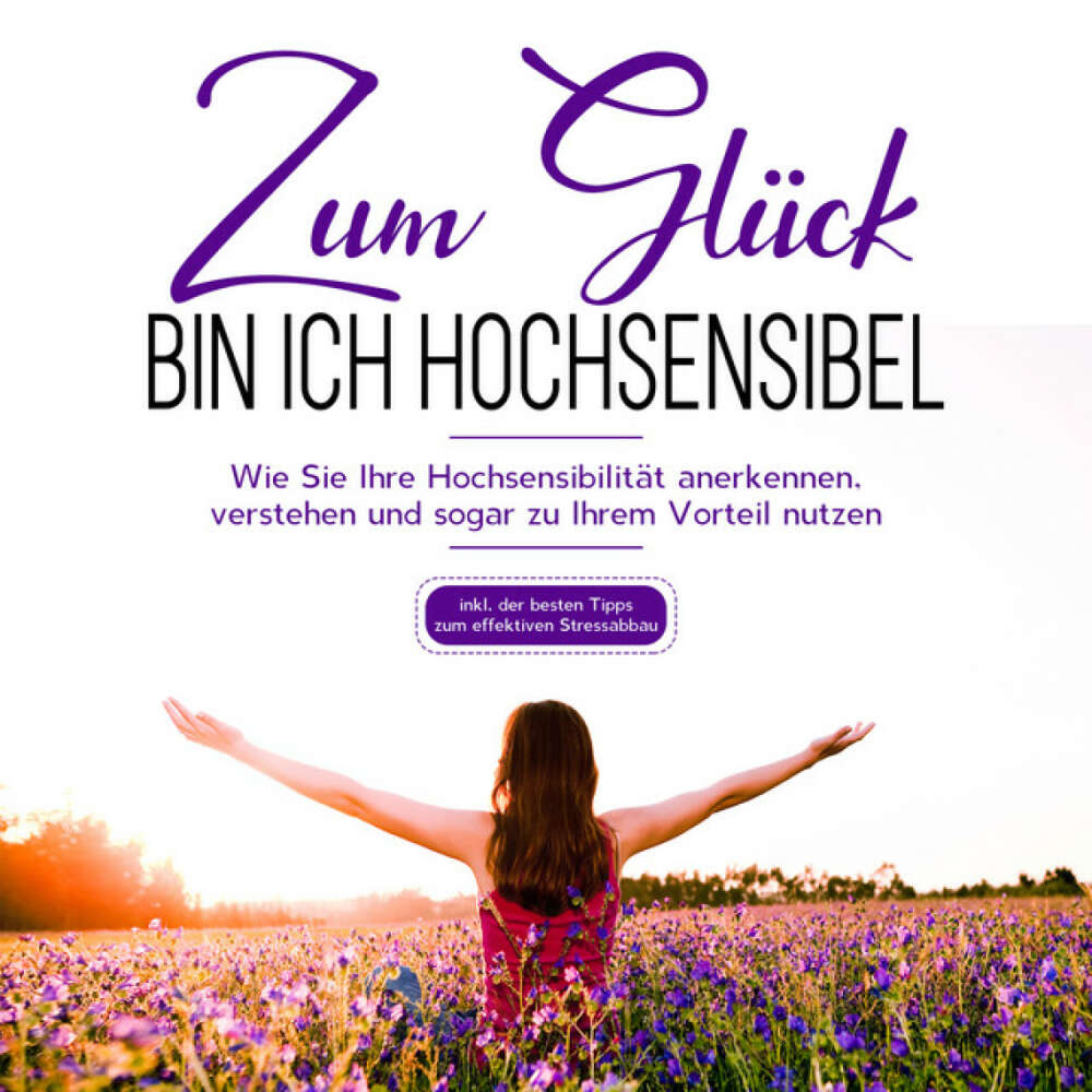 Cover von Miriam Hummels - Zum Glück bin ich hochsensibel: Wie Sie Ihre Hochsensibilität anerkennen, verstehen und sogar zu Ihrem Vorteil nutzen - inkl. der besten Tipps zum effektiven Stressabbau