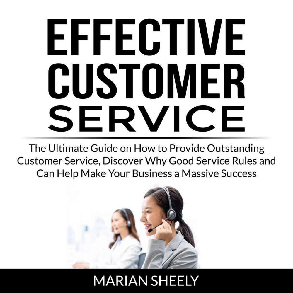 Cover von Marian Sheely - Effective Customer Service - The Ultimate Guide on How to Provide Outstanding Customer Service, Discover Why Good Service Rules and Can Help Make Your Business a Massive Success