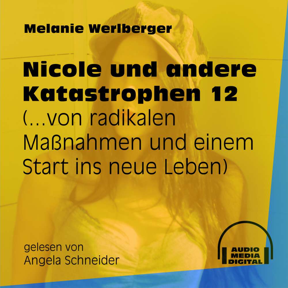Cover von Melanie Werlberger - Nicole und andere Katastrophen - Folge 12 - ...von radikalen Maßnahmen und einem Start ins neue Leben