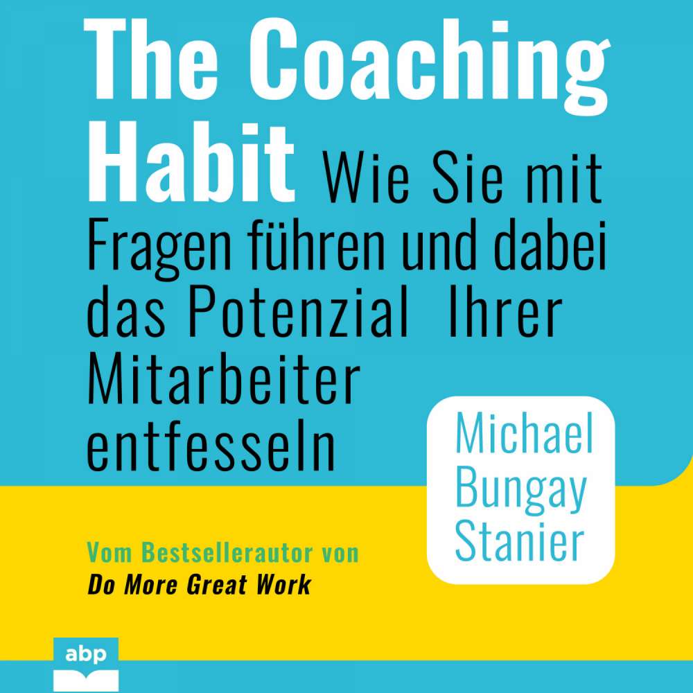 Cover von Michael Bungay Stanier - The Coaching Habit - Wie Sie mit Fragen führen und dabei das Potenzial Ihrer Mitarbeiter entfesseln