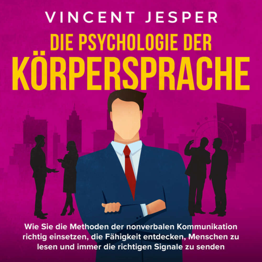 Cover von Vincent Jesper - Die Psychologie der Körpersprache: Wie Sie die Methoden der nonverbalen Kommunikation richtig einsetzen, die Fähigkeit entdecken, Menschen zu lesen und immer die richtigen Signale zu senden