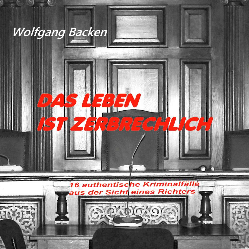 Cover von Wolfgang Backen - Das Leben ist zerbrechlich - 16 authentische Kriminalfälle aus der Sicht eines Richters