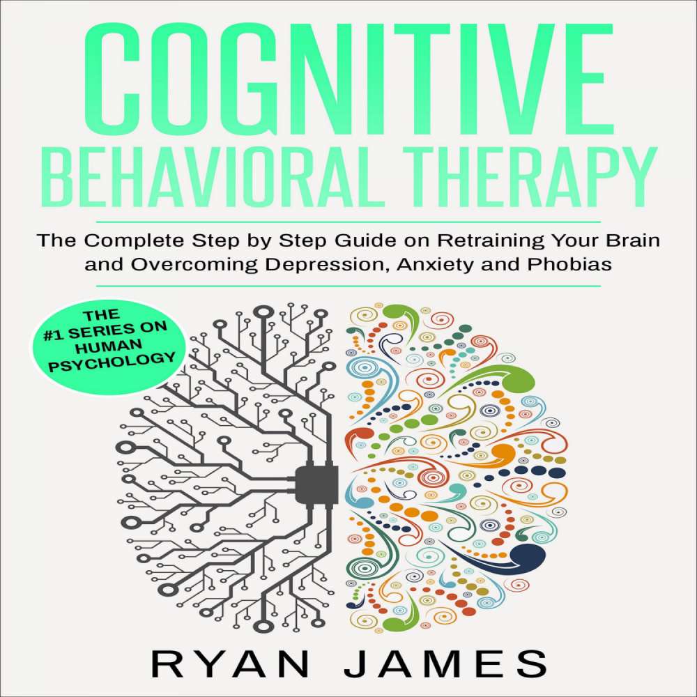 Cover von Ryan James - Cognitive Behavioral Therapy - The Complete Step by Step Guide on Retraining Your Brain and Overcoming Depression, Anxiety and Phobias