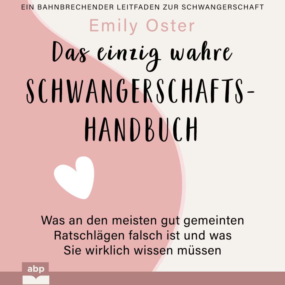 Cover von Emily Oster - Das einzig wahre Schwangerschafts-Handbuch - Was an den meisten gut gemeinten Ratschlägen falsch ist und was Sie wirklich wissen müssen