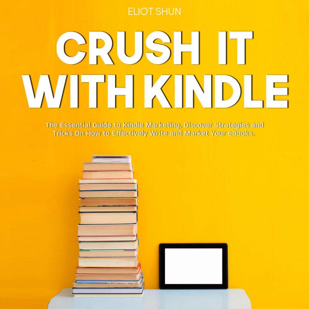 Cover von Eliot Shun - Crush It with Kindle - The Essential Guide to Kindle Marketing, Discover Strategies and Tricks On How to Effectively Write and Market Your eBooks.