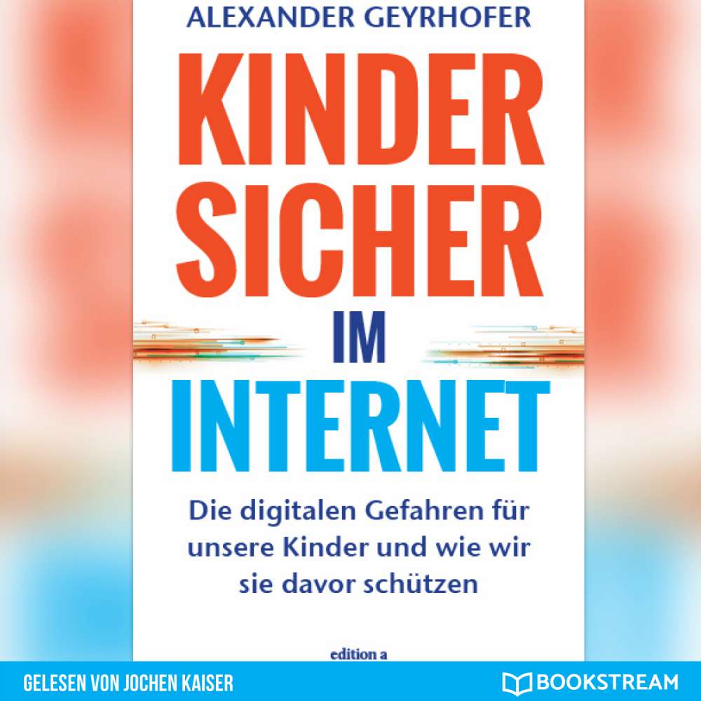 Cover von Alexander Geyrhofer - Kinder sicher im Internet - Die digitalen Gefahren für unsere Kinder und wie wir sie davor schützen