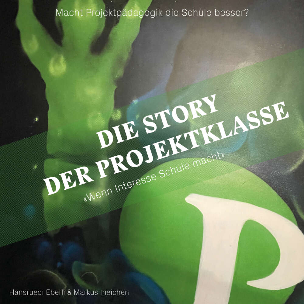 Cover von Hansruedi Eberli - Die Story der Projektklasse - "Wenn Interesse Schule macht" - Macht Projektpädagogik die Schule besser?