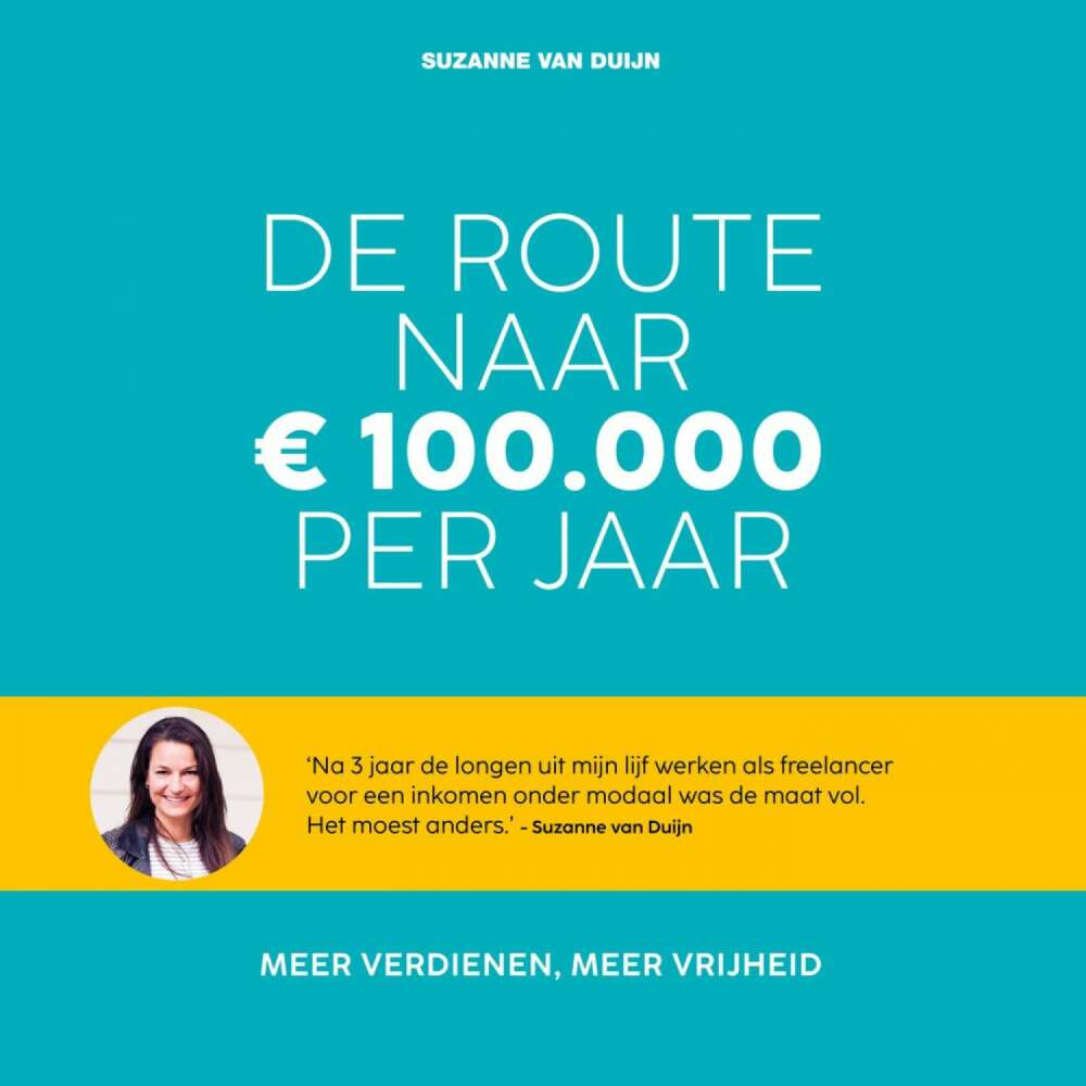 Cover von Suzanne van Duijn - De route naar 100.000 euro per jaar - Meer verdienen, meer vrijheid