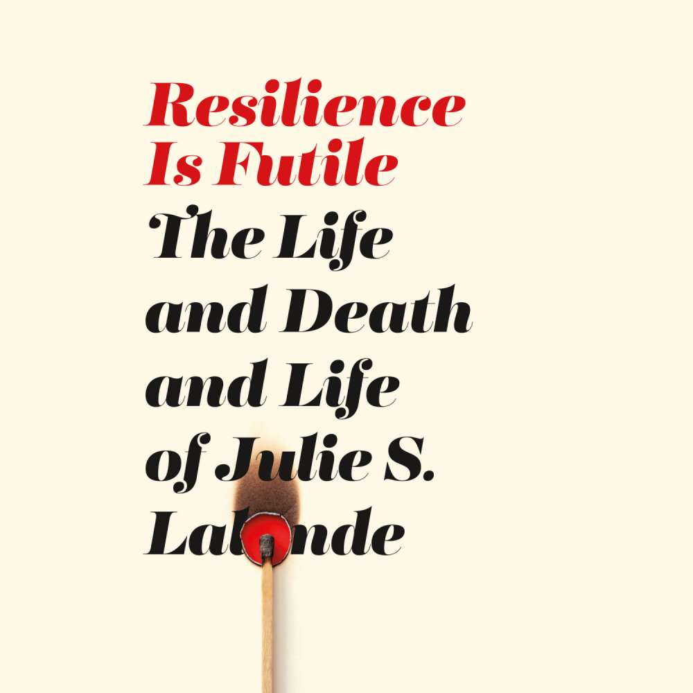 Cover von Julie S. Lalonde - Resilience Is Futile - The Life and Death and Life of Julie S. Lalonde