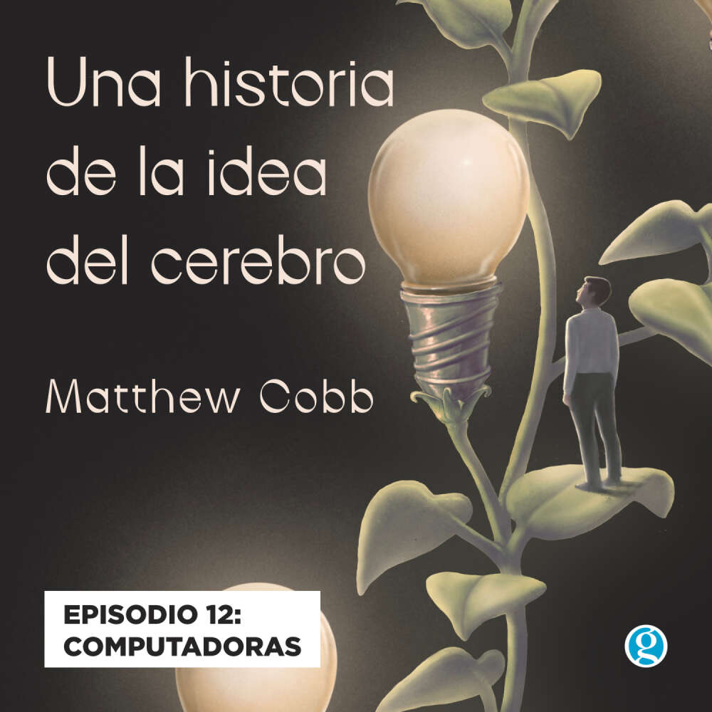 Cover von Matthew Cobb - Una historia de la idea del cerebro - Episodio 12 - Computadoras