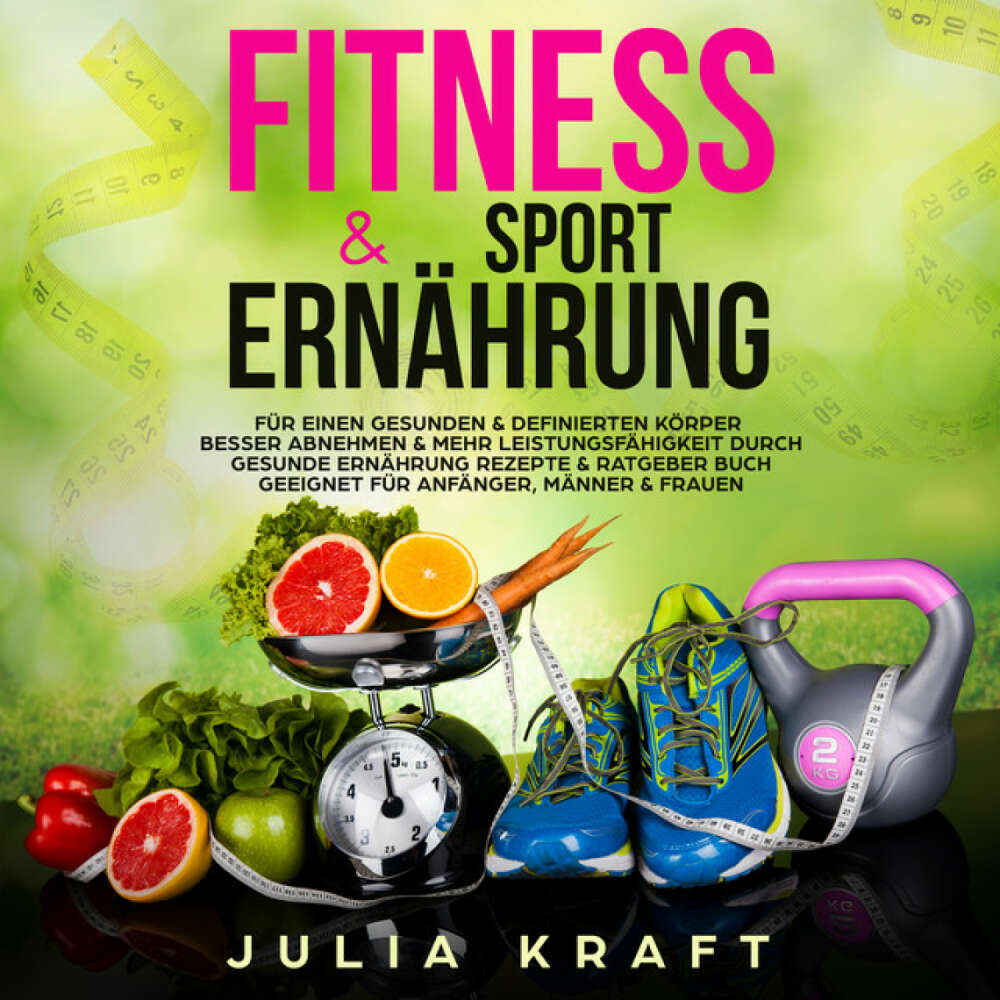 Cover von Julia Kraft - Fitness & .. Sporternährung (FÜR EINEN GESUNDEN & DEFINIERTEN KÖRPER BESSER ABNEHMEN & MEHR LEISTUNGSFÄHIGKEIT DURCH GESUNDE ERNÄHRUNG REZEPTE & RATGEBER BUCH GEEIGNET FÜR ANFÄNGER, MÄNNER & FRAUEN)