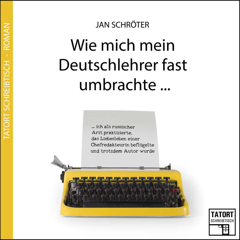 Cover von Jan Schröter - Tatort Schreibtisch - Autoren live - Folge 3 - Wie mich mein Deutschlehrer fast umbrachte...