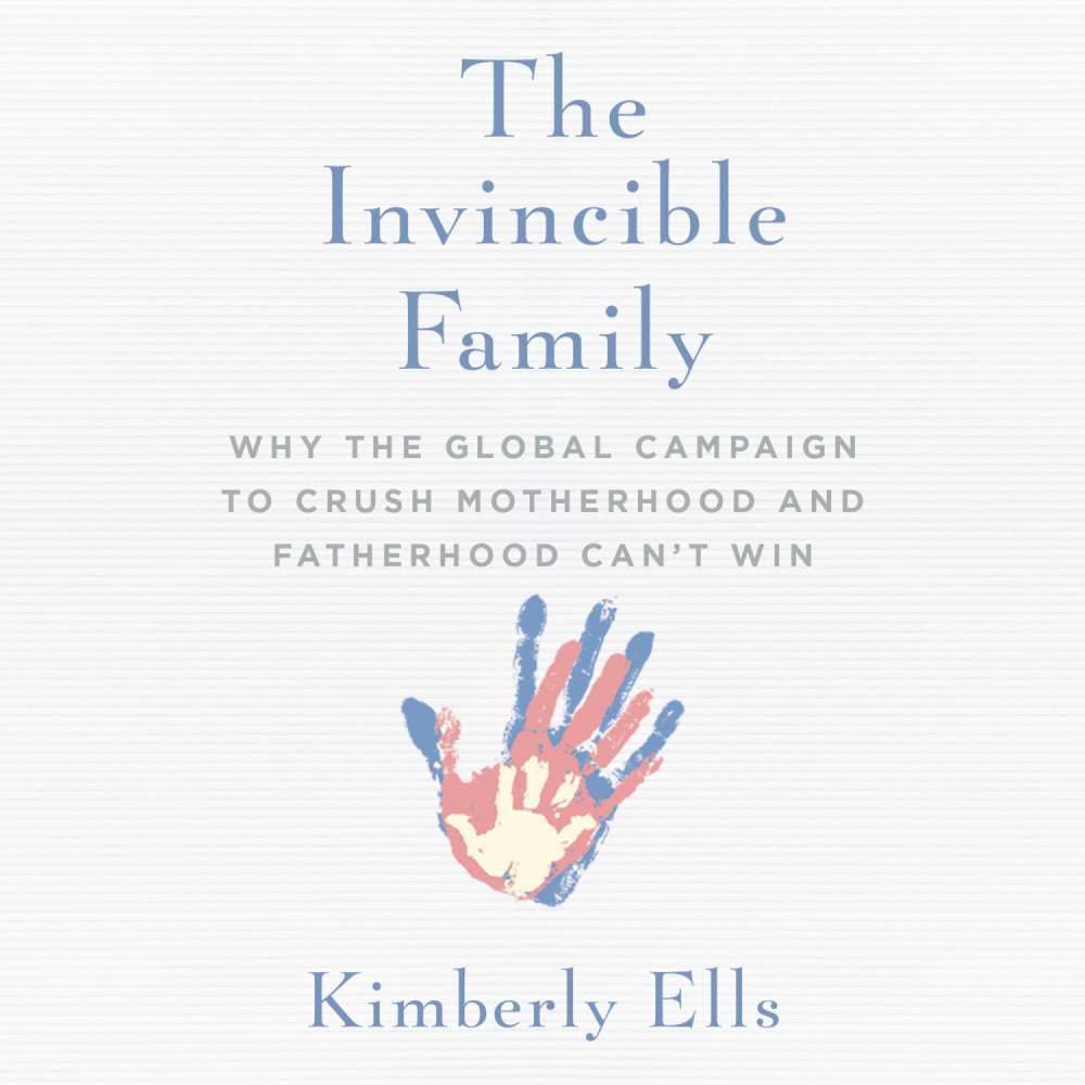 Cover von Kimberly Ells - The Invincible Family - Why the Global Campaign to Crush Motherhood and Fatherhood Can't Win