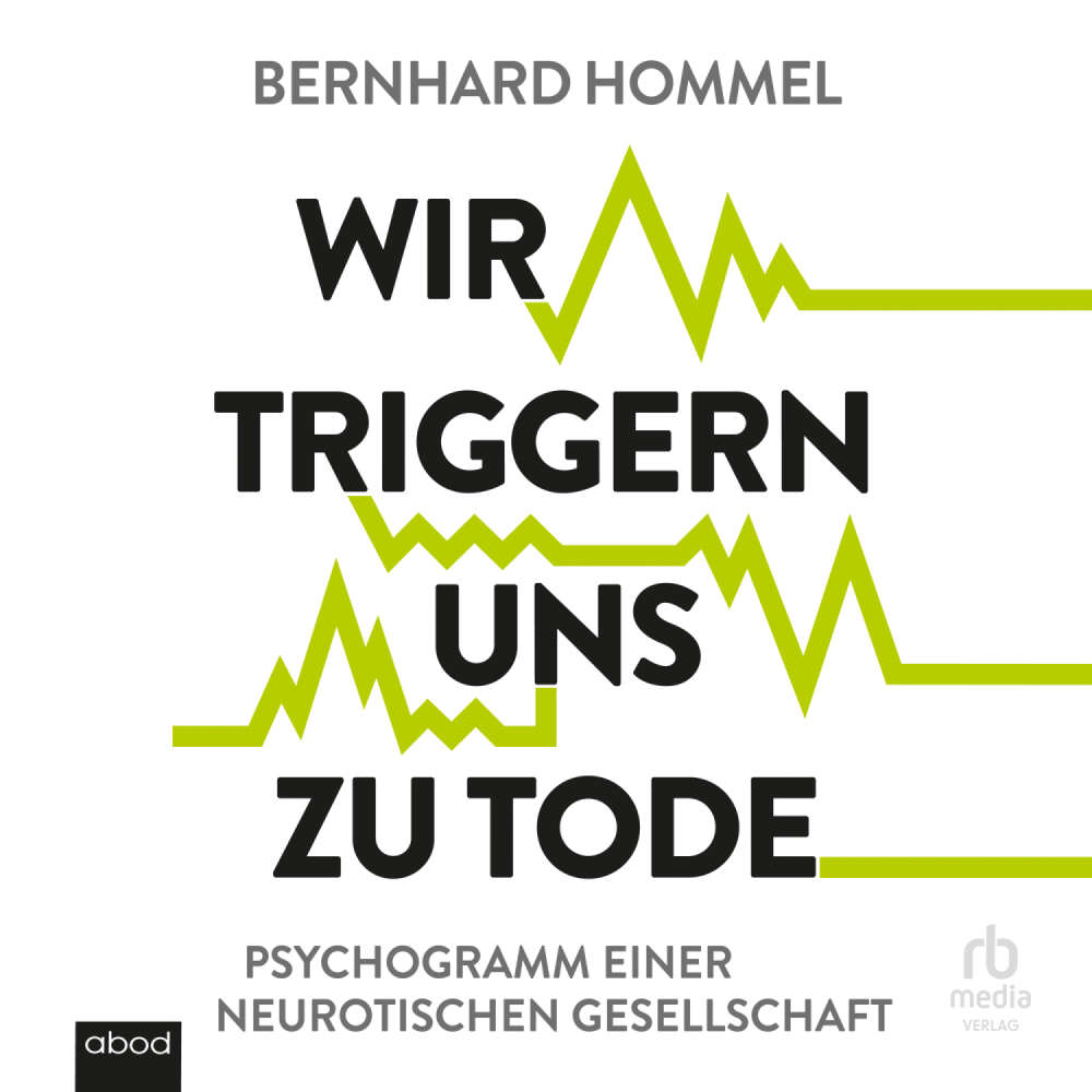 Cover von Bernhard Hommel - Wir triggern uns zu Tode - Psychogramm einer neurotischen Gesellschaft