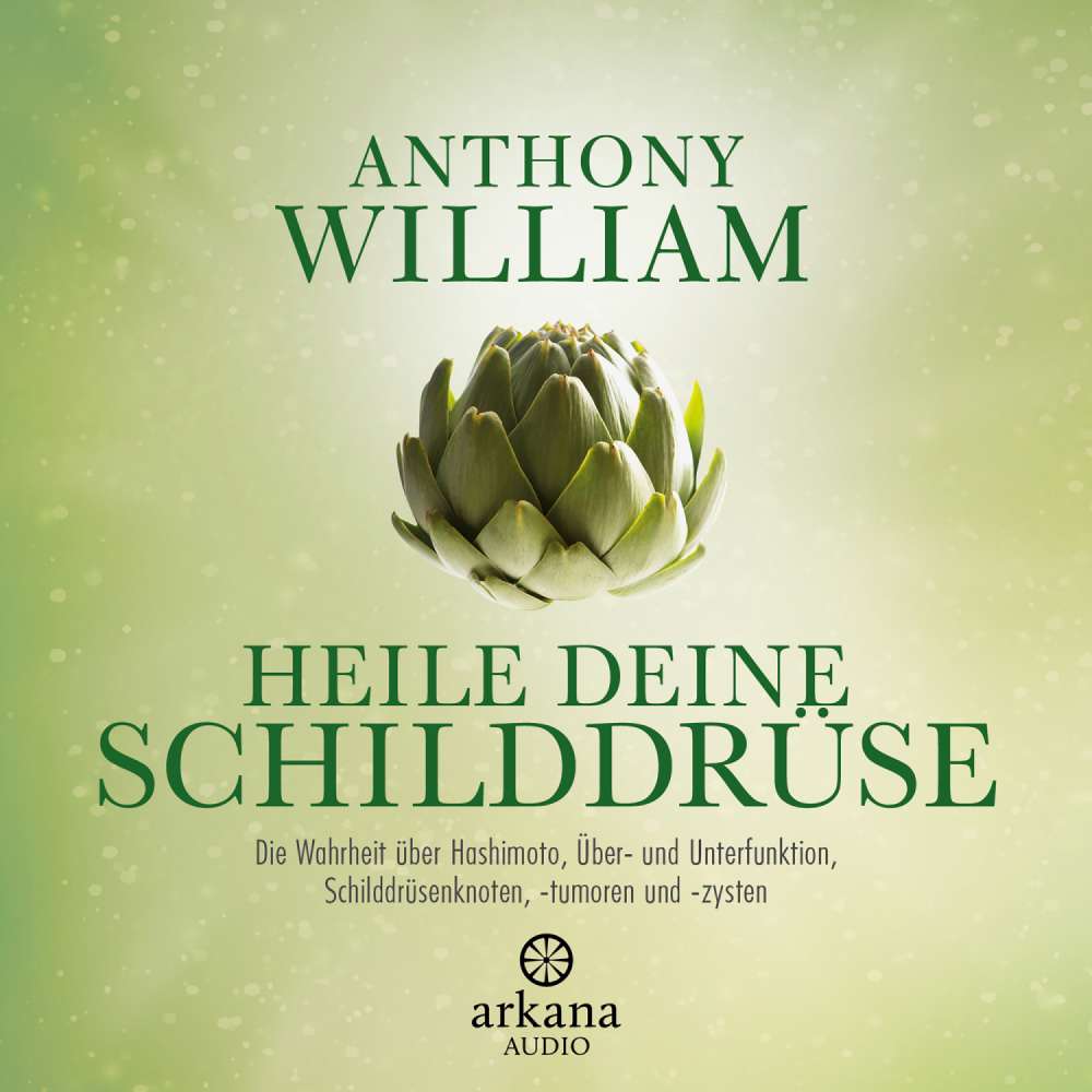 Cover von Anthony William - Heile deine Schilddrüse - Die Wahrheit über Hashimoto, Über- und Unterfunktion, Schilddrüsenknoten, -tumoren und -zysten