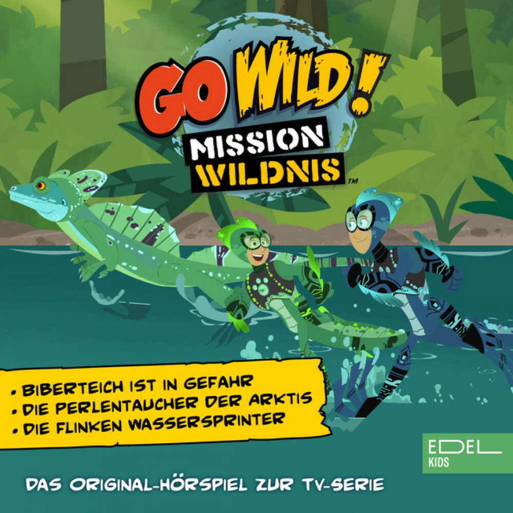 Cover von Go Wild! - Mission Wildnis - Biberteich ist in Gefahr / Die Perlentaucher der Arktis / Die flinken Wassersprinter (Das Original-Hörspiel zur TV-Serie)