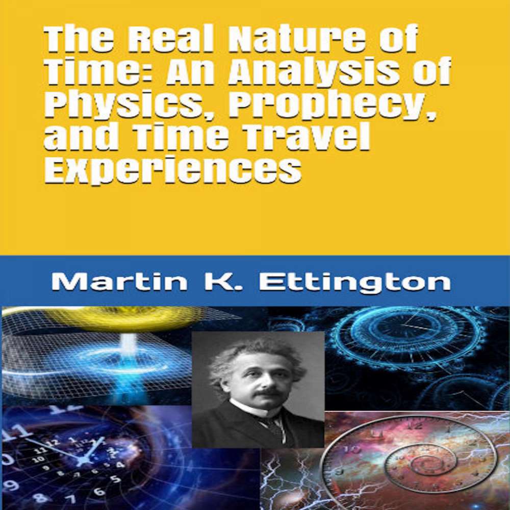 Cover von Martin K. Ettington - The Real Nature of Time - An Analysis of Physics, Prophecy, and Time Travel Experiences