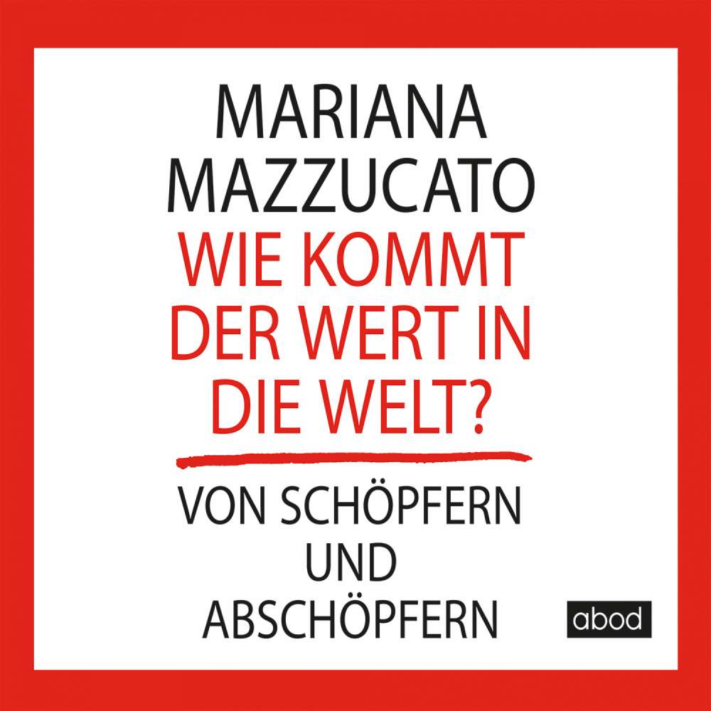Cover von Mariana Mazzucato - Wie kommt der Wert in die Welt? - Von Schöpfern und Abschöpfern