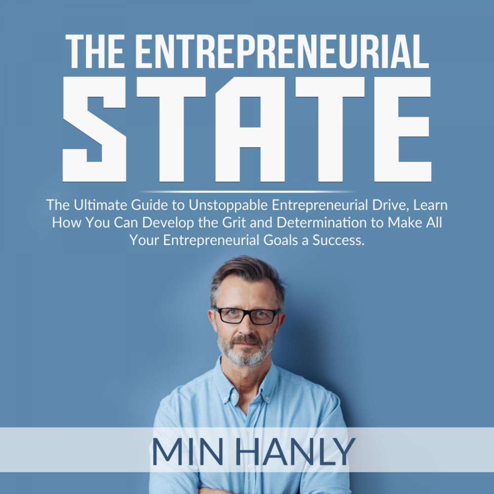 Cover von Min Hanly - The Entrepreneurial State - The Ultimate Guide to Unstoppable Entrepreneurial Drive, Learn How You Can Develop the Grit and Determination to Make All Your Entrepreneurial Goals a S ...