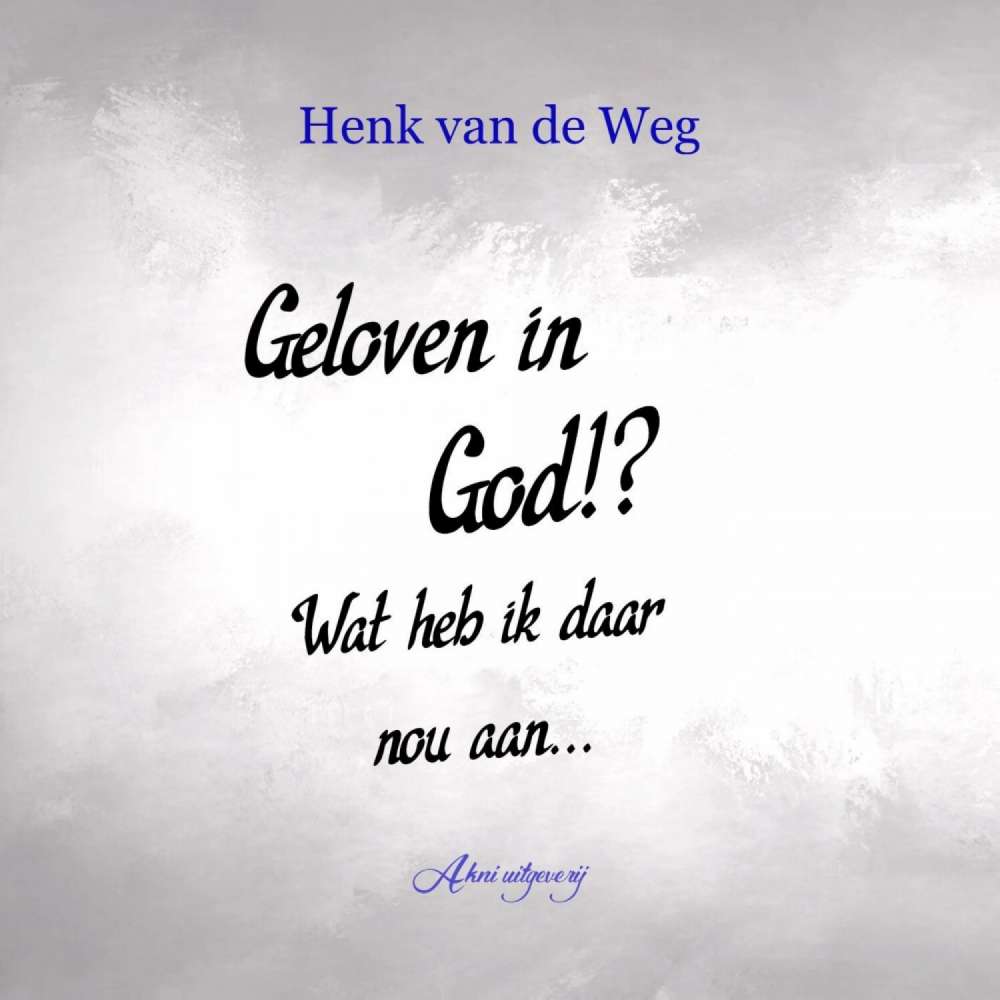 Cover von Henk van de Weg - Geloven in God!? Wat heb ik daar nou aan...