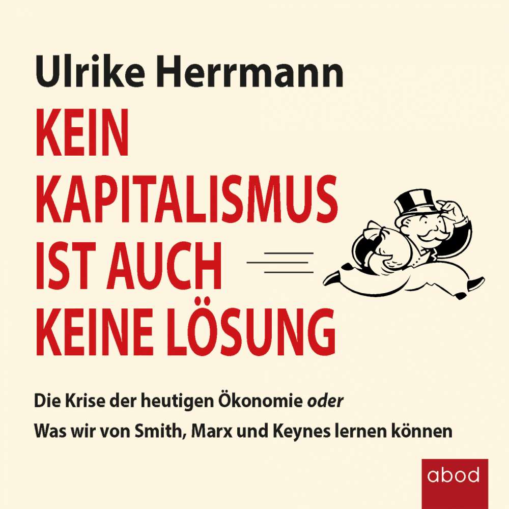 Cover von Ulrike Herrmann - Kein Kapitalismus ist auch keine Lösung - Die Krise der heutigen Ökonomie oder Was wir von Smith, Marx und Keynes lernen können