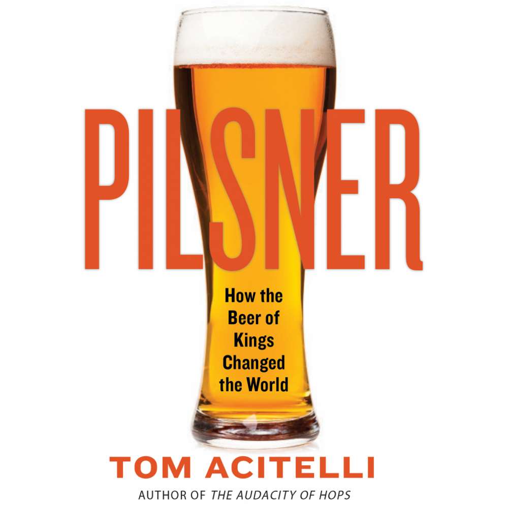 Cover von Tom Acitelli - Pilsner - How the Beer of Kings Changed the World