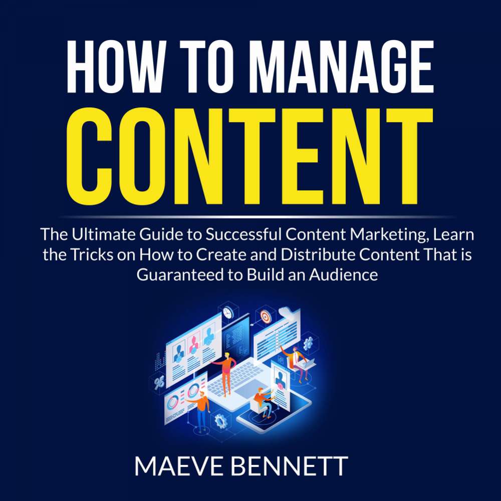 Cover von Maeve Bennett - How to Manage Content - The Ultimate Guide to Successful Content Marketing, Learn the Tricks on How to Create and Distribute Content That Is Guaranteed to Build an Audience